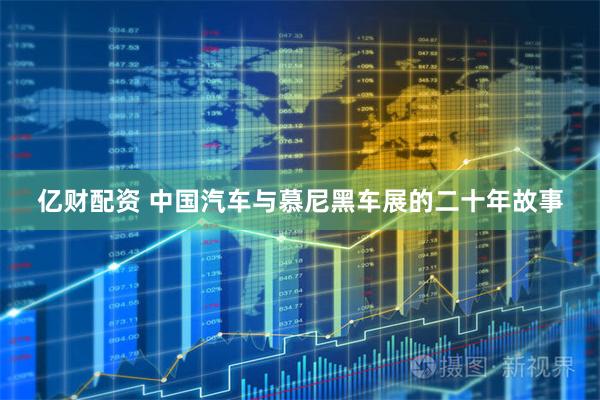 亿财配资 中国汽车与慕尼黑车展的二十年故事